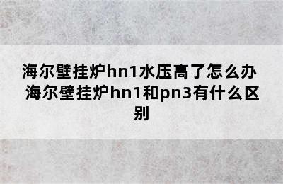 海尔壁挂炉hn1水压高了怎么办 海尔壁挂炉hn1和pn3有什么区别